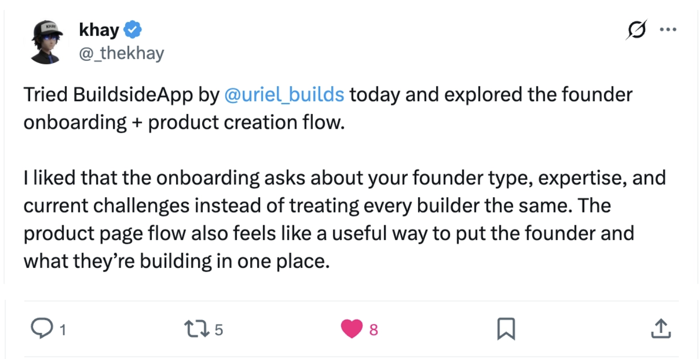 khay: “Tried BuildsideApp by @uriel_builds today and explored the founder onboarding + product creation flow. I liked that the onboarding asks about your founder type, expertise, and current challenges instead of treating every builder the same. The product page flow also feels like a useful way to put the founder and what they’re building in one place.”