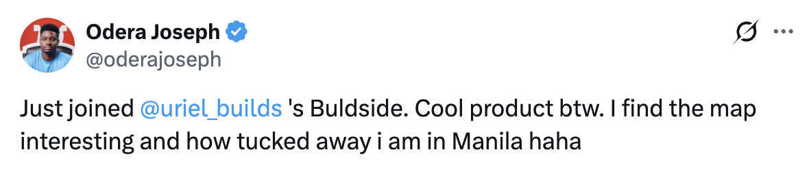 Odera Joseph: “Just joined @uriel_builds 's Buldside. Cool product btw. I find the map interesting and how tucked away i am in Manila haha”